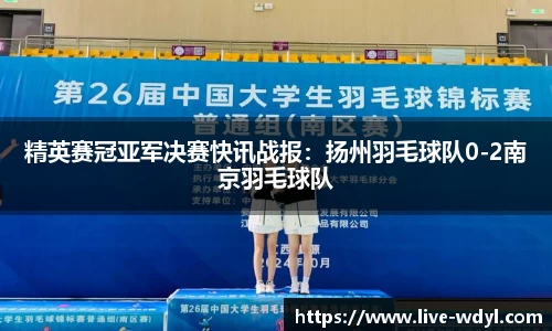 精英赛冠亚军决赛快讯战报：扬州羽毛球队0-2南京羽毛球队